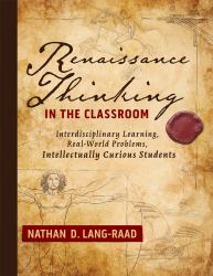 Renaissance Thinking in the Classroom : Interdisciplinary Learning, Real-World Problems, Intellectually Curious Students 