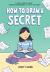 How to Draw a Secret : A Graphic Novel