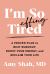 I'm So Effing Tired : A Proven Plan to Beat Burnout, Boost Your Energy, and Reclaim Your Life