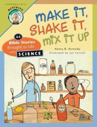 Make It, Shake It, Mix It Up : 44 Bible Stories Brought to Life with Science