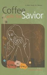 Coffee with the Savior : A Bible Study for Women