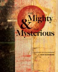 The Mighty & the Mysterious : A Study of Colossians