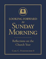Looking Forward to Sunday Morning: Reflections on the Church Year