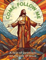 Come, Follow Me: a Year of Devotions on the Life of Jesus : A Year of Devotions on the Life of Jesus