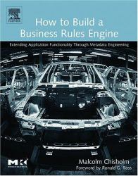 How to Build a Business Rules Engine : Extending Application Functionality Through Metadata Engineering