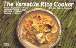 The Versatile Rice Cooker : Rices - Vegetables - Fruits - Custards - Pilafs - Eggs - Dim Sum - Seafood - Chicken