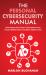The Personal Cybersecurity Manual : How Anyone Can Protect Themselves from Fraud, Identity Theft, and Other Cybercrimes