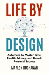 Life by Design : Automate to Master Time, Health, Money, and Achieve Personal Success