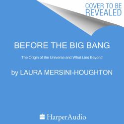 Before the Big Bang : The Origin of Our Universe from the Multiverse