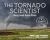 The Tornado Scientist : Seeing Inside Severe Storms