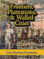 Frontiers, Plantations, and Walled Cities : Essays on Society, Culture, and Politics in the Hispanic Caribbean (1800-1945)