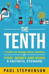 The Tenth : 7 Steps to Taking Back Control of Your Money and Being a Faithful Steward