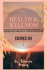 Health & Wellness : Finding Life's Balance & Reducing Health Disparities Through a Fitness Discipline Series III