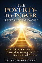 The Poverty to Power Leadership Framework¿ : Leadership Access Disrupts Generational Poverty and Builds Global Mobility