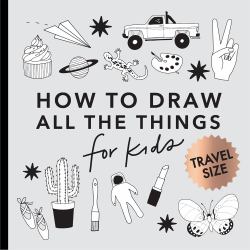 All the Things : How to Draw Books for Kids with Cars, Unicorns, Dragons, Cupcakes, and More (Summer Activity Book for Kids)