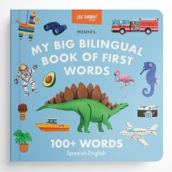 My Big Bilingual Book of First Words : 100+ English-Spanish Words for Animals, Foods, Vehicles, Planets, and More!