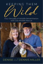 Keeping Them Wild : Four Decades of Wildlife Rehabilitation with Gila Wildlife Rescue