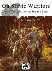 On Slavic Warriors : And Their Battles on Sea and Land