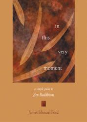 In This Very Moment : A Simple Guide to Zen Buddhism