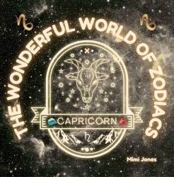 The Wonderful World of Zodiacs Capricorn : An Easy-To-understand Guide for All Ages