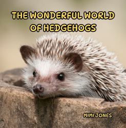 The Wonderful World of Hedgehogs : Interesting Facts about Hedgehogs