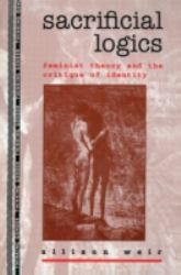 Sacrificial Logics : Feminist Theory and the Critique of Identity