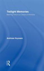 Twilight Memories : Marking Time in a Culture of Amnesia