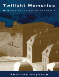 Twilight Memories : Marking Time in a Culture of Amnesia