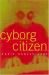 Cyborg Citizen : Politics in the Posthuman Age Cyborg Citizen : Politics in the Posthuman Age