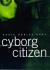 Cyborg Citizen : Politics in the Posthuman Age Cyborg Citizen : Politics in the Posthuman Age