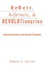 Rebels, Reformers, and Revolutionaries : Collected Essays and Second Thoughts