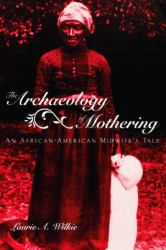 The Archaeology of Mothering : An African-American Midwife's Tale