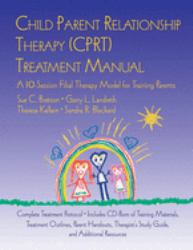 Child Parent Relationship Therapy (CPRT) Treatment Manual : A 10-Session Filial Therapy Model for Training Parents