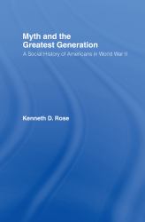 Myth and the Greatest Generation : A Social History of Americans in World War II