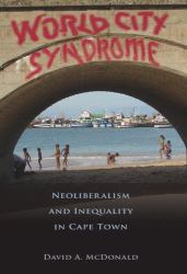 World City Syndrome : Neoliberalism and Inequality in Cape Town