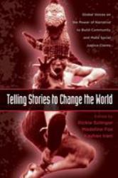 Telling Stories to Change the World : Global Voices on the Power of Narrative to Build Community and Make Social Justice Claims