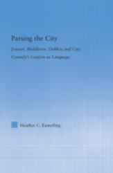 Parsing the City : Jonson, Middleton, Dekker, and City Comedy's London As Language