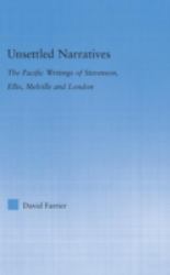 Unsettled Narratives : The Pacific Writings of Stevenson, Ellis, Melville and London