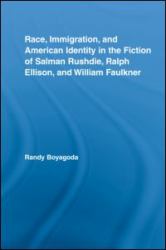 Race, Immigration, and American Identity in the Fiction of Salman Rushdie, Ralph Ellison, and William Faulkner