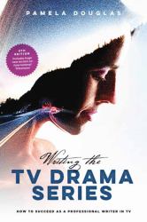Writing the TV Drama Series : How to Succeed As a Professional Writer in TV
