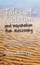 Tales of Addiction and Inspiration for Recovery : Twenty True Stories from the Soul