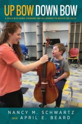Up Bow, down Bow : A Child with down Syndrome and His Journey to Master the Cello