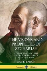The Visions and Prophecies of Zechariah : A Commentary and Bible Study of the Prophet of Hope and Glory (Hardcover)