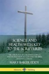 Science and Health with Key to the Scriptures : The Theology of Christian Science, and Its Relation to God and the Bible (1910 Edition, Complete)