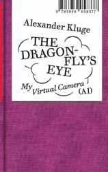 Alexander Kluge: the Dragonfly S Eye : My Virtual Camera (AI)