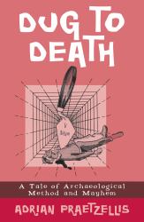 Dug to Death : A Tale of Archaeological Method and Mayhem