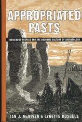 Appropriated Pasts : Indigenous Peoples and the Colonial Culture of Archaeology