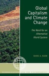 Global Capitalism and Climate Change : The Need for an Alternative World System