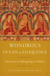 Wondrous Ocean of Eloquence : Histories of the Taklung Kagyu Tradition