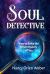 Soul Detective : How to Solve the Inner Mystery of You